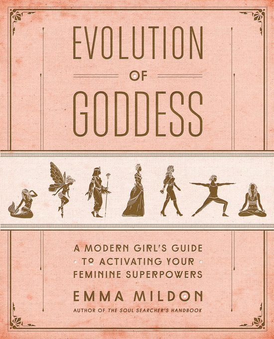 Evolution of Goddess A Modern Girl's Guide to Activating Your Feminine Superpowers,...
